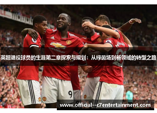 英超退役球员的生涯第二章探索与规划：从绿茵场到新领域的转型之路