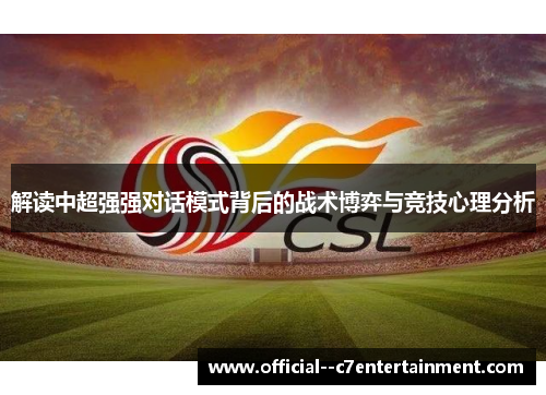 解读中超强强对话模式背后的战术博弈与竞技心理分析 解读中超强强对话模式背后的战术博弈与竞技心理分析