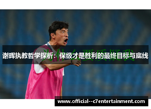 谢晖执教哲学探析：保级才是胜利的最终目标与底线