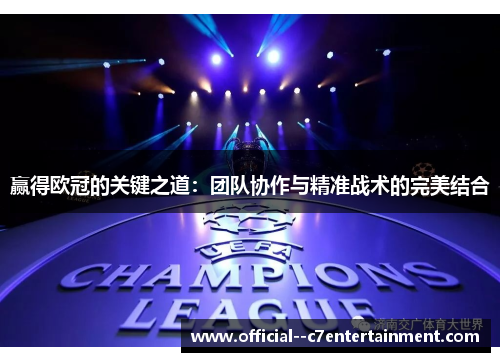 赢得欧冠的关键之道：团队协作与精准战术的完美结合