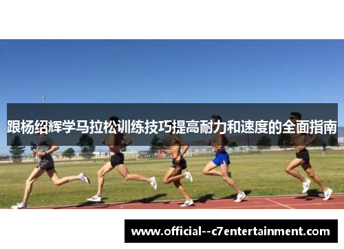 跟杨绍辉学马拉松训练技巧提高耐力和速度的全面指南