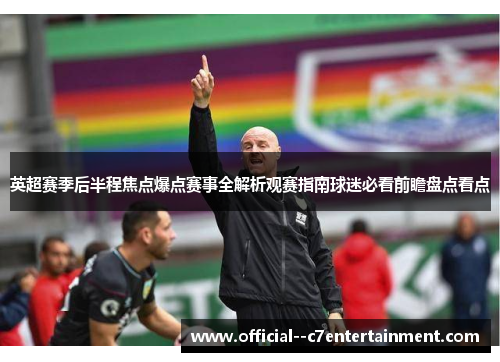 英超赛季后半程焦点爆点赛事全解析观赛指南球迷必看前瞻盘点看点 英超赛季后半程焦点爆点赛事全解析观赛指南球迷必看前瞻盘点看点