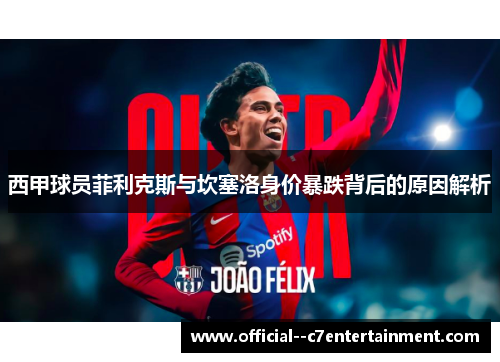 西甲球员菲利克斯与坎塞洛身价暴跌背后的原因解析 西甲球员菲利克斯与坎塞洛身价暴跌背后的原因解析