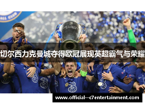 切尔西力克曼城夺得欧冠展现英超霸气与荣耀 切尔西力克曼城夺得欧冠展现英超霸气与荣耀
