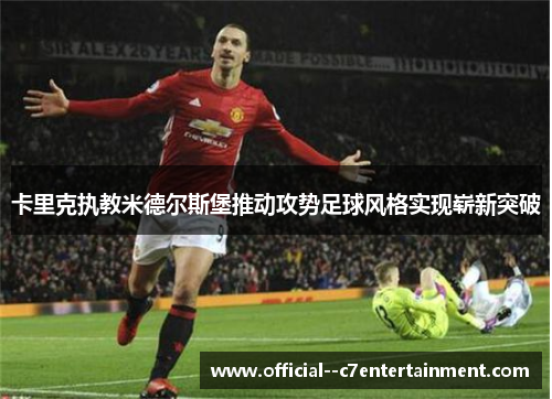 卡里克执教米德尔斯堡推动攻势足球风格实现崭新突破 卡里克执教米德尔斯堡推动攻势足球风格实现崭新突破