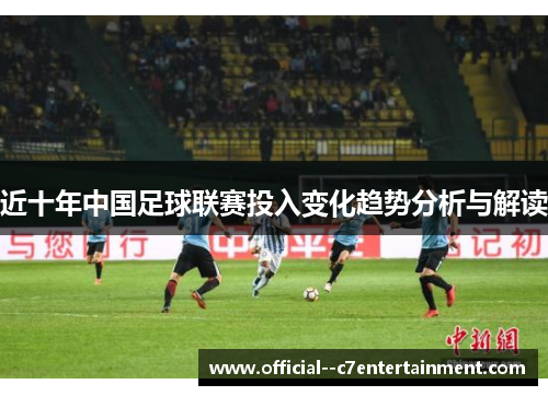 近十年中国足球联赛投入变化趋势分析与解读 近十年中国足球联赛投入变化趋势分析与解读