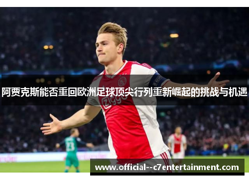 阿贾克斯能否重回欧洲足球顶尖行列重新崛起的挑战与机遇