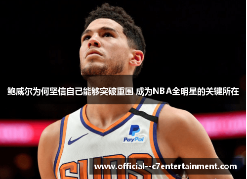 鲍威尔为何坚信自己能够突破重围 成为NBA全明星的关键所在