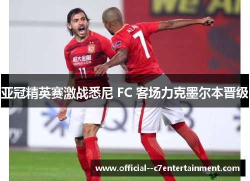 亚冠精英赛激战悉尼 FC 客场力克墨尔本晋级 亚冠精英赛激战悉尼 FC 客场力克墨尔本晋级